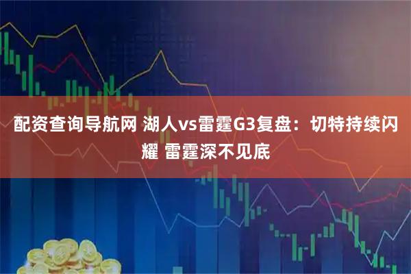 配资查询导航网 湖人vs雷霆G3复盘：切特持续闪耀 雷霆深不见底