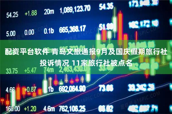配资平台软件 青岛文旅通报9月及国庆假期旅行社投诉情况 11家旅行社被点名